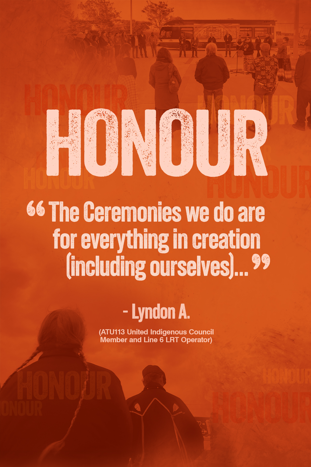 Indigenous Peoples Month poster featuring the word Honour and a quote from Lyndon A., member of the ATU Local 113 United Indigenous Council and Line 6 LRT Operator, about the importance of ceremonies. 