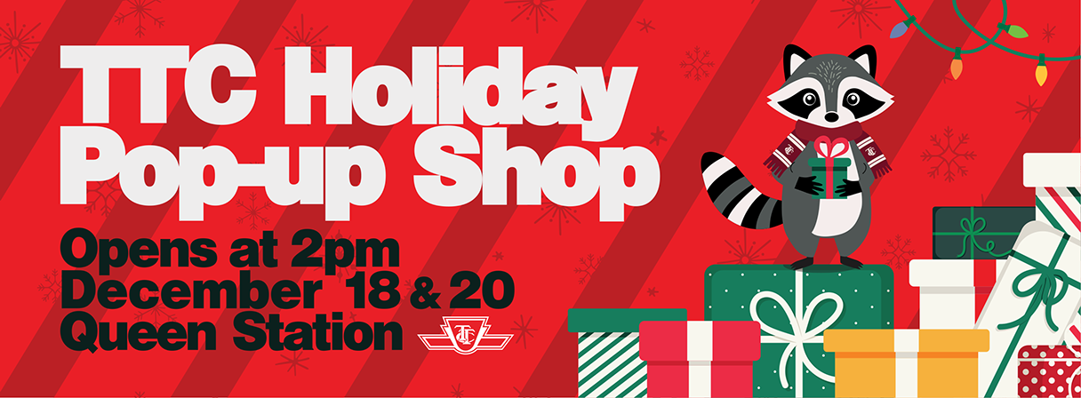 TTC Holiday Pop-up Shop. Opens at 2pm December 18 & 20 at Queen Station.