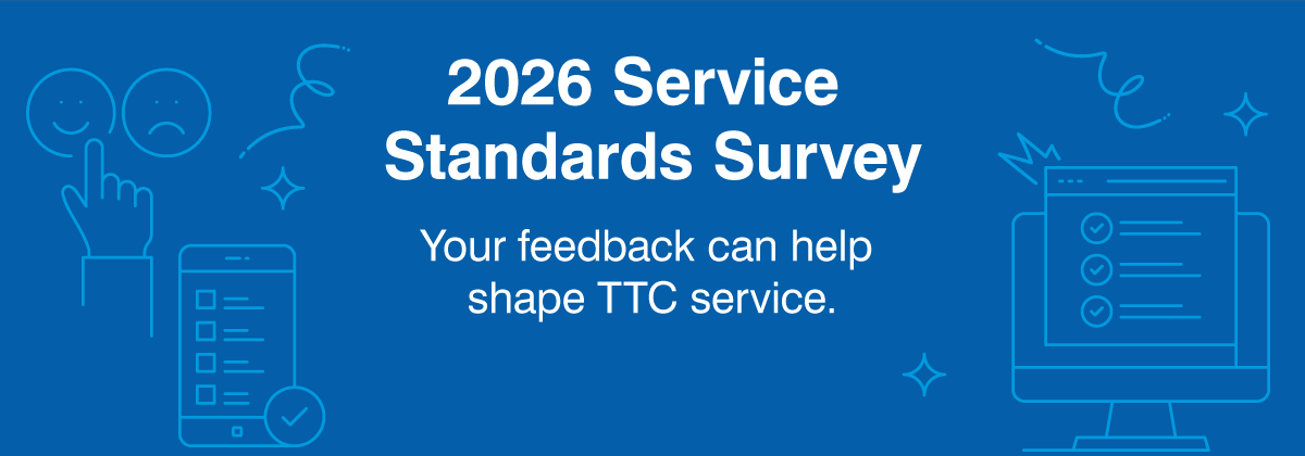 2026 Survey Standards Survey. Your feedback can help shape TTC service.